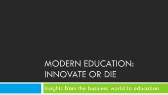 MODERN EDUCATION:  INNOVATE OR DIE  Insights from the business world to education  An Educational
