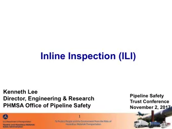 Inline Inspection (ILI)  Kenneth Lee  Pipeline Safety  Director, Engineering &amp; Research  Trust