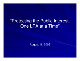 Protecting the Public Interest,  One LPA at a Time  August 11, 2009  1) What is an LPA, who