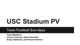 USC Stadium PV  Team Football Sun-days  Team Members:  Connor Charney, Dylan Humenik,  Evelyn