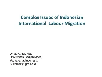 Complex Issues of Indonesian  International  Labour Migration  Dr. Sukamdi, MSc  Universitas Gadjah