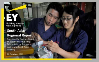 South Asia:  Regional Report  Compiling the Evidence Based  on the Theme: Developing  Skills in