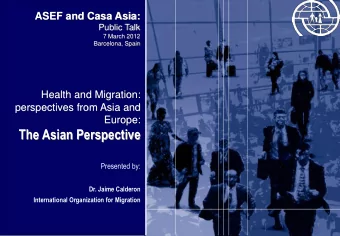 The Asian Perspective  Presented by:  Dr. Jaime Calderon International Organization for Migration