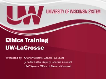 Ethics Training  UW-LaCrosse  Presented by: Quinn Williams, General Counsel  Jennifer Lattis,