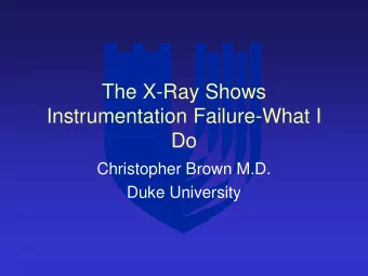 The X-Ray Shows  Instrumentation Failure-What I  Do  Christopher Brown M.D.  Duke University
