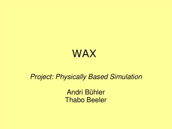 WAX  Project: Physically Based Simulation  Andri Bhler  Thabo Beeler  Overview  Overview
