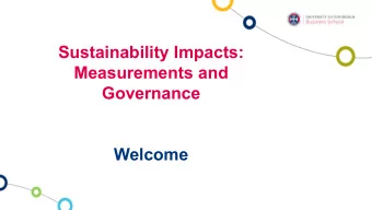 Sustainability Impacts:  Measurements and  Governance  Welcome  Welcome Address  Dr Sarah Ivory