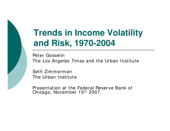 Trends in Income Volatility  and Risk, 1970-2004  Peter Gosselin The Los Angeles Times and the
