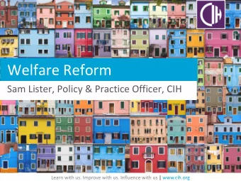 Welfare Reform  Sam Lister, Policy &amp; Practice Officer, CIH  Learn with us. Improve with us.