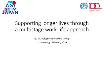 Supporting longer lives through  a multistage work-life approach  G20 Employment Working Group  1st