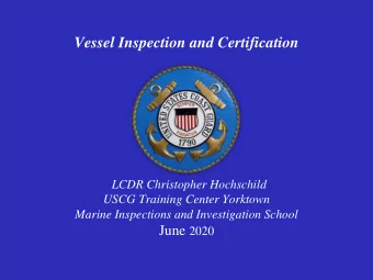 Vessel Inspection and Certification  LCDR Christopher Hochschild  USCG Training Center Yorktown