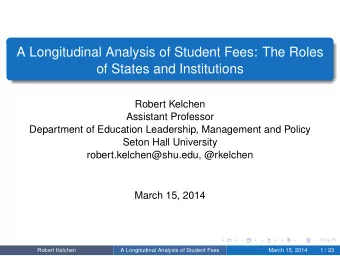 A Longitudinal Analysis of Student Fees: The Roles  of States and Institutions  Robert Kelchen