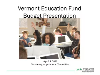 Vermont Education Fund  Budget Presentation  April 4, 2019  Senate Appropriations Committee  Agenda