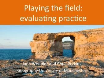 Playing  the  field:      evalua1ng  prac1ce      Jana  Wendler  and