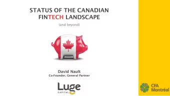 STATUS OF THE CANADIAN  FINTECH LANDSCAPE  (and beyond)  David Nault  Co-Founder, General Partner