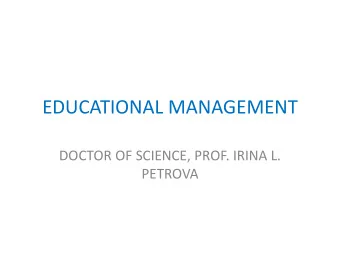 EDUCATIONAL MANAGEMENT  DOCTOR OF SCIENCE, PROF. IRINA L.  PETROVA  THE ROLE OF EDUCATIONAL