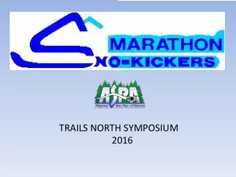 TRAILS NORTH SYMPOSIUM  2016  MARATHON SNO-KICKERS  The Marathon Sno-Kickers is a volunteer