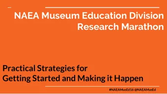 NAEA Museum Education Division  Research Marathon  Practical Strategies for  Getting Started and