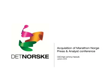 Acquisition of Marathon Norge  Press &amp; Analyst conference  CEO Karl Johnny Hersvik  June 2,