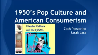 1950s Pop Culture and  American Consumerism  Zach Panzarino  Sarah Lara  American Consumerism