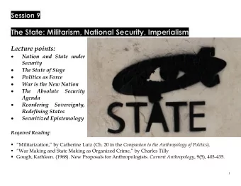 The State: Militarism, National Security, Imperialism  Lecture points:   Nation and State under