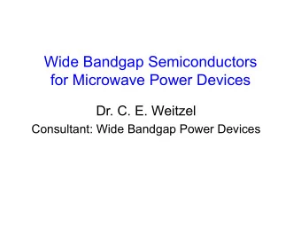 Wide Bandgap Semiconductors  for Microwave Power Devices  Dr. C. E. Weitzel  Consultant: Wide