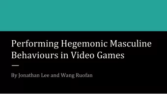 Performing Hegemonic Masculine  Behaviours in Video Games  By Jonathan Lee and Wang Ruofan