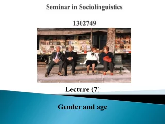 Lecture (7)  Gender and age  Sex vs. Gender  Sex is what youre born with. Gender is what