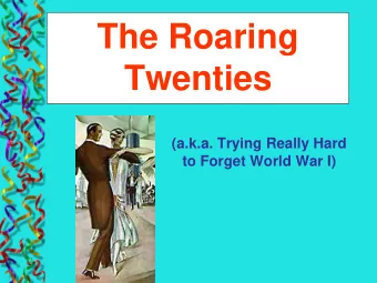 The Roaring  Twenties  (a.k.a. Trying Really Hard  to Forget World War I)  Technology  Changes