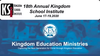 18th Annual Kingdom  School Institute  June 17-19,2020  Kingdom Education  Foundation of True