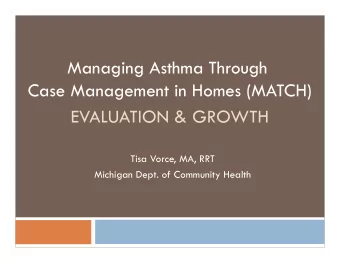 Managing Asthma Through  Case Management in Homes (MATCH)  EVALUATION &amp; GROWTH  Tisa Vorce, MA,