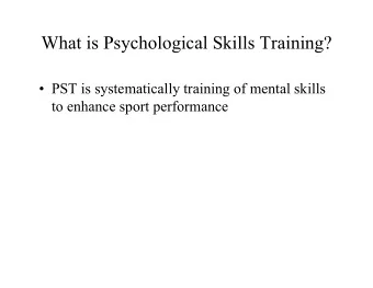 What is Psychological Skills Training?  PST is systematically training of mental skills  to