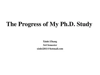 The Progress of My Ph.D. Study  Xinlei Zhang  3rd Semester  xinlei2011@hotmail.com  The greatest