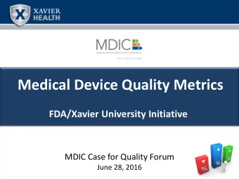 Medical Device Quality Metrics  FDA/Xavier University Initiative  MDIC Case for Quality Forum  June