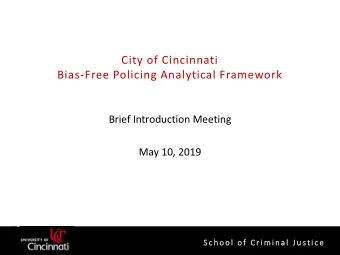 City of Cincinnati  Bias-Free Policing Analytical Framework  Brief Introduction Meeting  May 10,