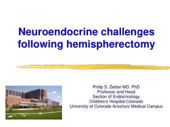 Neuroendocrine challenges  following hemispherectomy  Philip S. Zeitler MD. PhD  Professor and Head