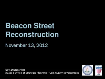 Beacon Street Reconstruction  Novem  ember  er 13,  13, 2012  City of Somerville Mayors Office
