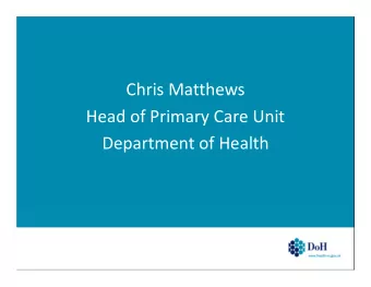 Chris Matthews  Head of Primary Care Unit  Department of Health  Key Themes  Holistic