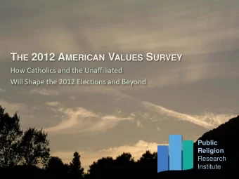 T HE 2012 A MERICAN V ALUES S URVEY  How Catholics and the Unaffiliated  Will Shape the 2012