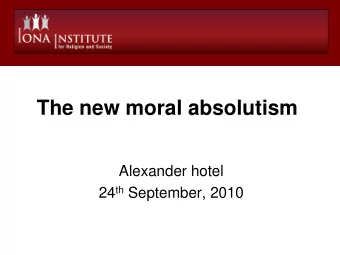 The new moral absolutism  Alexander hotel 24 th September, 2010  A word on moral relativism
