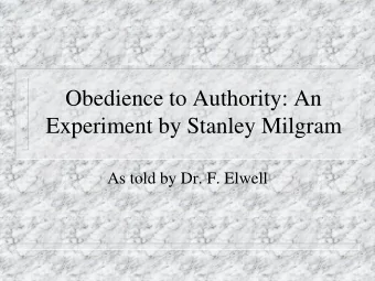 Experiment by Stanley Milgram  As told by Dr. F. Elwell  Obedience to Authority  Behavior that
