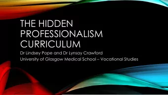 PROFESSIONALISM  CURRICULUM  Dr Lindsey Pope and Dr Lynsay Crawford University of Glasgow Medical