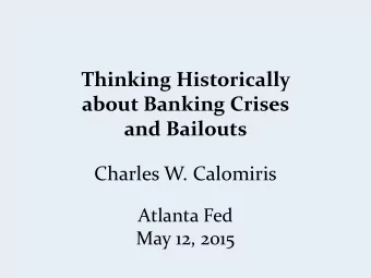 Thinking Historically  about Banking Crises  and Bailouts  Charles W. Calomiris  Atlanta Fed  May