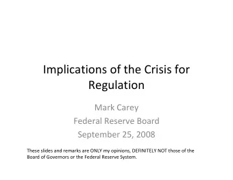 Implications of the Crisis for  Regulation  Mark Carey  Federal Reserve Board  September 25, 2008
