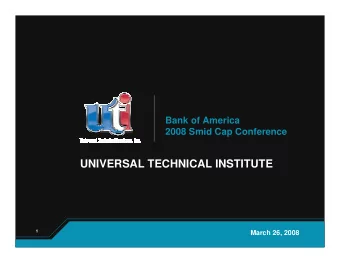 UNIVERSAL TECHNICAL INSTITUTE  1  March 26, 2008  Safe Harbor  This presentation may include