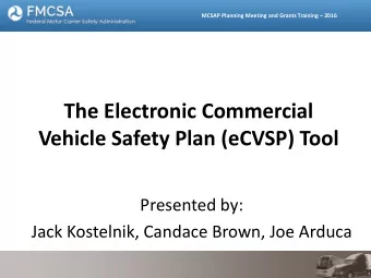The Electronic Commercial  Vehicle Safety Plan (eCVSP) Tool  Presented by:  Jack Kostelnik, Candace