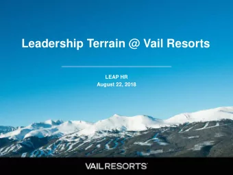 Leadership Terrain @ Vail Resorts  LEAP HR  August 22, 2018  ABOUT VAIL RESORTS STRATEGY  Growth