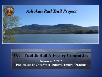 Ashokan Rail Trail Project  U.C. Trail &amp; Rail Advisory Committee  November 2, 2017