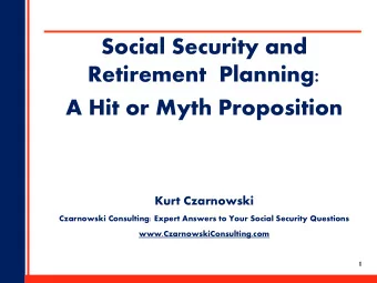 Social Security and  Retirement  Planning:  A Hit or Myth Proposition  Kurt Czarnowski  Czarnowski