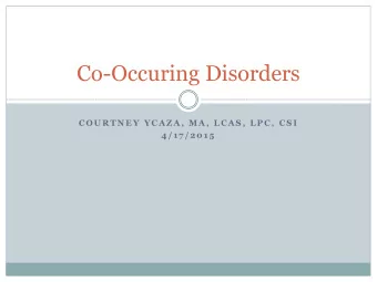 Co-Occuring Disorders  C O U R T N E Y  Y C A Z A ,  M A ,  L C A S ,  L P C ,  C S I  4 / 1 7 / 2